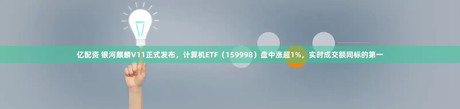 亿配资 银河麒麟V11正式发布，计算机ETF（159998）盘中涨超1%，实时成交额同标的第一